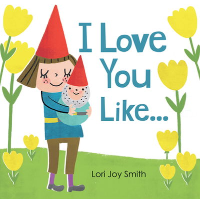 I Love You Like ... - Smith, Lori Joy