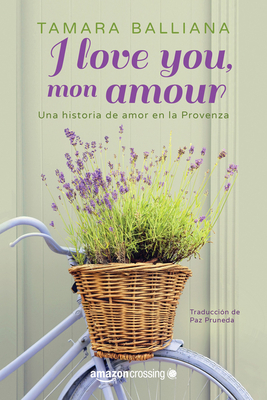 I Love You, Mon Amour: Una Historia de Amor En La Provenza - Balliana, Tamara, and Pruneda, Paz (Translated by)