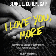 I Love You, More: Short Stories of Addiction, Recovery, and Loss from the Family's Perspective