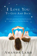 I Love You to God and Back: A Mother and Child Can Find Faith and Love Through Bedtime Prayers - Lamb, Amanda