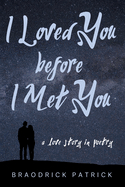 I Loved You Before I Met You: A Love Story in Poetry