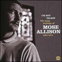 I?m Not Talkin?: The Song Stylings of 1957-1972  - Mose Allison