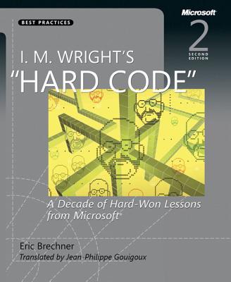 I.M. Wright's Hard Code: A Decade of Hard-Won Lessons from Microsoft - Brechner, Eric