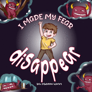 I Made My Fear Disappear: Help Kids Overcome a Fear of Monsters Under the Bed, Bedtimes Story Fiction Children's Picture Book Ages 3 5, Emotions & Feelings Books
