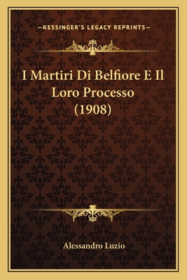 I Martiri Di Belfiore E Il Loro Processo (1908) - Luzio, Alessandro