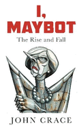 I, Maybot: The Rise and Fall