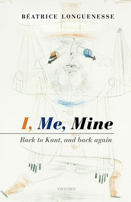 I, Me, Mine: Back to Kant, and Back Again - Longuenesse, Batrice