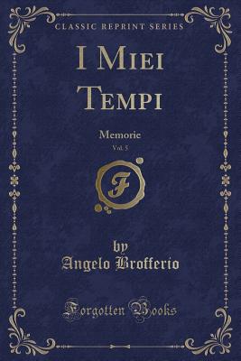 I Miei Tempi, Vol. 5: Memorie (Classic Reprint) - Brofferio, Angelo