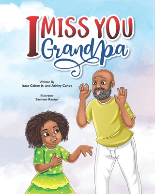 I Miss You Grandpa: A Cute Children's Story To Help Kids Cope With The Loss Of A Grandparent. - Cahoe, Isaac, Jr., and Cahoe, Ashley