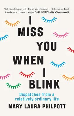 I Miss You When I Blink: Dispatches from a Relatively Ordinary Life - Philpott, Mary Laura