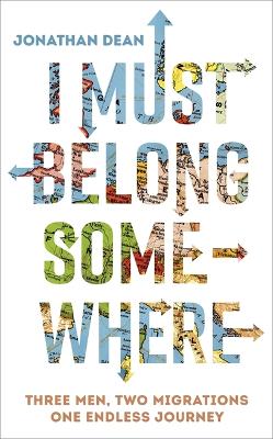 I Must Belong Somewhere: Three men. Two migrations. One endless journey. - Dean, Jonathan