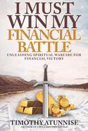 I Must Win My Financial Battle: Unleashing Spiritual Warfare for Financial Victory