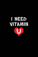 I Need Vitamin U: Blank Lined 6x9 I Love You Journal/Notebooks as Gift for His / Her Love on Valentine's Day, Birthday, Wedding or Anniversary.