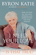 I Need Your Love - Is That True?: How to Find All the Love, Approval and Appreciation You Ever Wanted