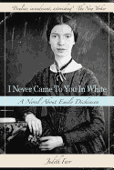 I Never Came to You in White: A Novel about Emily Dickinson