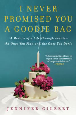 I Never Promised You a Goodie Bag: A Memoir of a Life Through Events--The Ones You Plan and the Ones You Don't - Gilbert, Jennifer