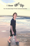 I Never Shut Up: How a Non-Speaking Teenager with Autism Communicates Beyond Words