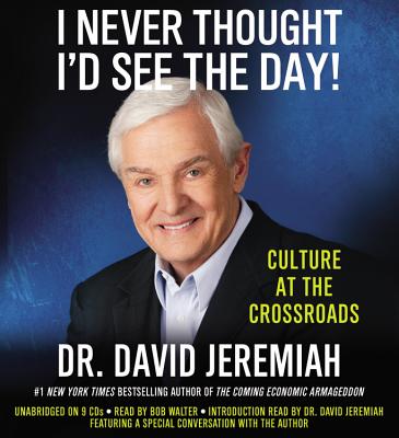 I Never Thought I'd See the Day! Lib/E: Culture at the Crossroads - Jeremiah, David, Dr., and Walter, Bob (Read by)