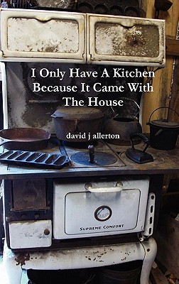 I Only Have A Kitchen Because It Came With The House - Allerton, David J