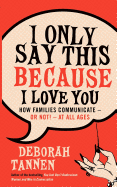I Only Say This Because I Love You: How Families Communicate - or Not! - at All Ages