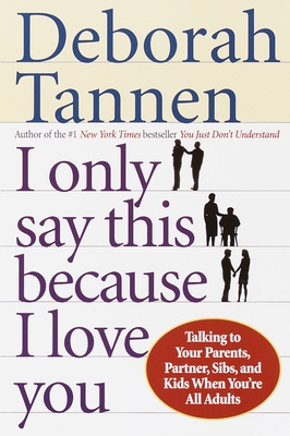 I Only Say This Because I Love You: Talking to Your Parents, Partner, Sibs, and Kids When You're All Adults - Tannen, Deborah