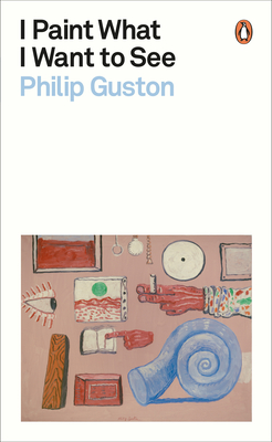 I Paint What I Want to See - Guston, Philip