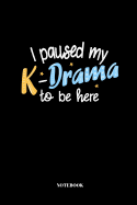 I Paused My K-Drama To Be Here: Notebook Journal School College - 110 Pages - Lined - 6"x9"