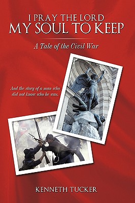 I Pray the Lord My Soul to Keep: A Tale of the Civil War - Tucker, Kenneth