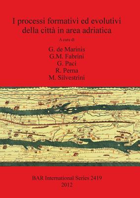 I Processi Formativi Ed Evolutivi Della Citta in Area Adriatica - De Marinis, G (Editor), and Fabrini, G M (Editor), and Paci, G (Editor)