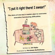 "I put it right there! I swear!": The story of one boy's master plan to overcome executive functioning difficulties! - Rigby, Jill