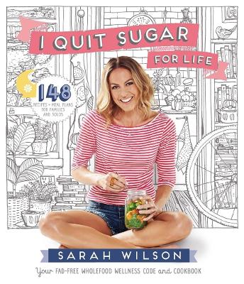 I Quit Sugar for Life: Your Fad-free Wholefood Wellness Code and Cookbook - Wilson, Sarah