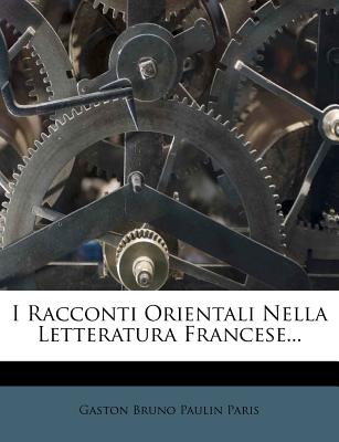 I Racconti Orientali Nella Letteratura Francese... - Gaston Bruno Paulin Paris (Creator)