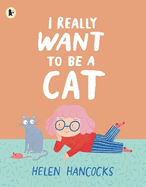 I Really Want To Be a Cat: The must-have gift for young cat-lovers and first pet owners