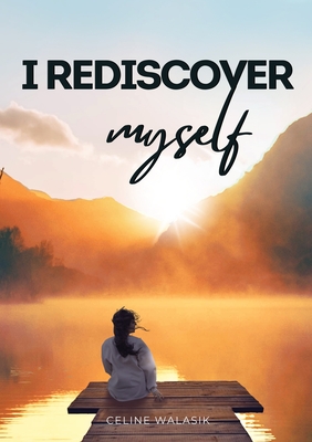 I Rediscover Myself - Walasik, Celine, and Limitless Mind Publishing