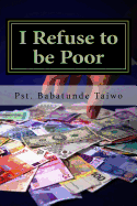 I Refuse to Be Poor: Pray the Prayer That Will Release Supernatural Breakthrough Unto You