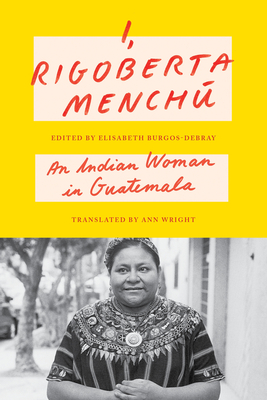 I, Rigoberta Mench: An Indian Woman in Guatemala - Mench, Rigoberta, and Burgos-Debray, Elisabeth (Editor), and Wright, Ann (Translated by)