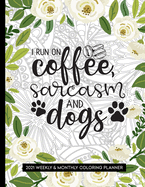 I Run On Coffee, Sarcasm And Dogs: 2021 Coloring Planner Weekly and Monthly Calendar
