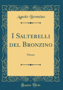 I Salterelli del Bronzino: Pittore (Classic Reprint)