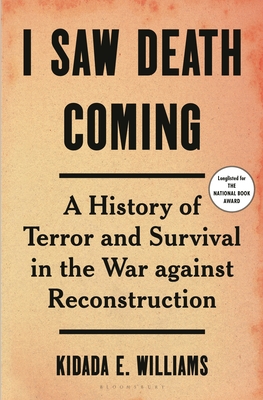 I Saw Death Coming: A History of Terror and Survival in the War Against Reconstruction - Williams, Kidada E