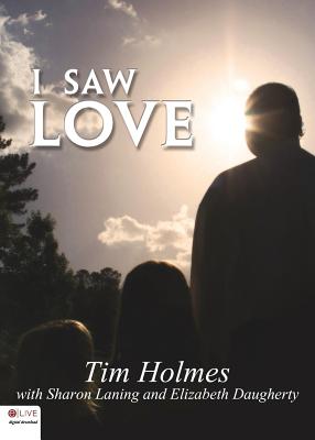 I Saw Love - Holmes, Tim, and Laning, Sharon, and Daugherty, Elizabeth