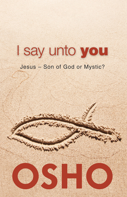 I Say Unto You: Jesus: Son of God or Mystic? - Osho
