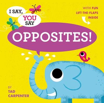 I Say, You Say Opposites! - Carpenter, Tad