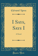 I Says, Says I: A Novel (Classic Reprint)