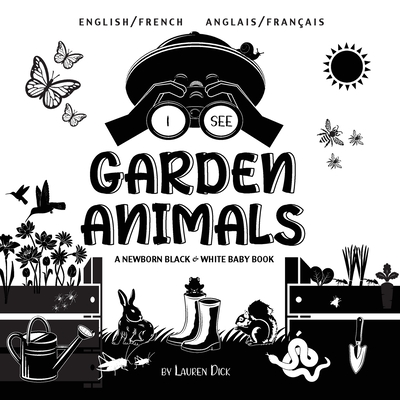 I See Garden Animals: Bilingual (English / French) (Anglais / Fran?ais) A Newborn Black & White Baby Book (High-Contrast Design & Patterns) (Hummingbird, Butterfly, Dragonfly, Snail, Bee, Spider, Snake, Frog, Mouse, Rabbit, Mole, and More!) (Engage... - Dick, Lauren