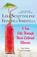 I See Life Through Ros-Colored Glasses: True Stories and Confessions