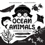 I See Ocean Animals: Bilingual (English / Spanish) (Ingl?s / Espaol) A Newborn Black & White Baby Book (High-Contrast Design & Patterns) (Whale, Dolphin, Shark, Turtle, Seal, Octopus, Stingray, Jellyfish, Seahorse, Starfish, Crab, and More!) (Engage...