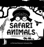 I See Safari Animals: A Newborn Black & White Baby Book (High-Contrast Design & Patterns) (Giraffe, Elephant, Lion, Tiger, Monkey, Zebra, and More!) (Engage Early Readers: Children's Learning Books)