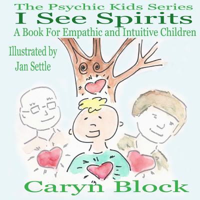 I See Spirits: A Book for Empathic and Intuitive Children - Block, Caryn