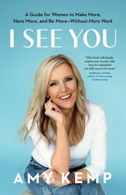 I See You: A Guide for Women to Make More, Have More, and Be More-Without More Work - Kemp, Amy
