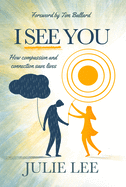 I See You: How Compassion and Connection Save Lives